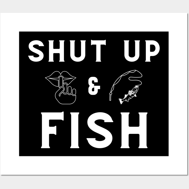 Funny - minimal Shut Up & Fish Fishing shirt Wall Art by GROOVYUnit